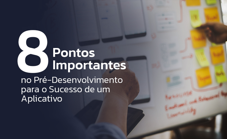 8 Pontos Importantes no Pré-Desenvolvimento para o Sucesso de um Aplicativo