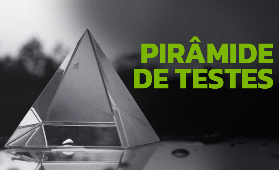 Pirâmide de Testes: A base para um software de qualidade